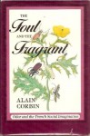 The Foul and the Fragrant: Odor and the French Social Imagination - Alain Corbin