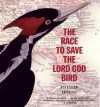 The Race to Save the Lord God Bird - Phillip M. Hoose