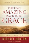 Putting Amazing Back Into Grace: Embracing the Heart of the Gospel - Michael S. Horton