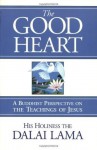 The Good Heart: A Buddhist Perspective on the Teachings of Jesus - Dalai Lama XIV, Robert Kiely, Geshe Thupten Jinpa, Dom Laurence Freeman