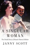 A Singular Woman: The Untold Story of Barack Obama's Mother - Janny Scott