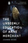 The Unseemly Education of Anne Merchant - Joanna Wiebe