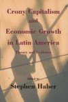 Crony Capitalism and Economic Growth in Latin America: Theory and Evidence - Stephen Haber