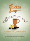 Chicken Soup for the Coffee Lover's Soul: Celebrating the Perfect Blend - Jack Canfield, Mark Victor Hansen