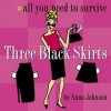 Three Black Skirts: All You Need To Survive - Anna Johnson