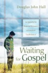 Waiting for Gospel: An Appeal to the Dispirited Remnants of Protestant "Establishment" - Douglas John Hall