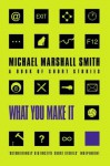 What You Make It: A Book Of Short Stories - Michael Marshall Smith