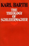 The Theology of Schleiermacher: Lectures at Gottingen, winter semester of 1923-24 - Karl Barth