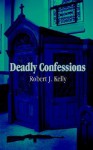 Deadly Confessions - Robert J. Kelly