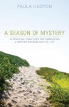 A Season of Mystery: 10 Spiritual Practices for Embracing a Happier Second Half of Life - Paula Huston