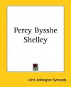 Percy Bysshe Shelley - John Addington Symonds