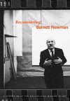 Reconsidering Barnett Newman - Melissa Ho, Mel Bochner, Yve-Alain Bois, B.H. Friedman, Mark Godfrey, Ben Heller, Carol Mancusi-Ungaro, Robert Murray, Suzanne Penn, Sarah K. Rich, Nan Rosenthal, Pierre Schneider, Gabriele Schor, Richard Shiff, Allan 