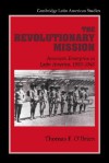 The Revolutionary Mission: American Enterprise in Latin America, 1900-1945 (Cambridge Latin American Studies) - Thomas F. O'Brien