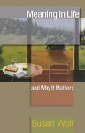 Meaning in Life and Why It Matters: (The University Center for Human Values Series) - Susan Wolf, Stephen Macedo, John Koethe, Robert M. Adams, Nomy Arpaly, Jonathan Haidt