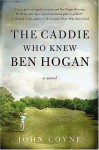 The Caddie Who Knew Ben Hogan - John Coyne