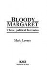 Bloody Margaret: Three Political Fantasies - Mark Lawson