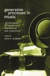 Generative Processes in Music: The Psychology of Performance, Improvisation, and Composition - John A. Sloboda