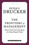 The Frontiers of Management: Where Tomorrow's Decisions Are Being Shaped Today - Peter F. Drucker