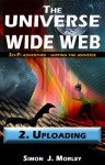 The Universe Wide Web: 2. Uploading - Simon J. Morley