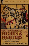 South American Fights & Fighters: The Conquistadors and Other Accounts of Adventure - Cyrus Townsend Brady