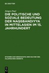 Die politische und soziale Bedeutung der Naqsbandiyya in Mittelasien im 15. Jahrhundert - Jürgen Paul