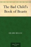 The Bad Child's Book of Beasts - Hilaire Belloc, B. T. B. (Basil Temple Blackwood)