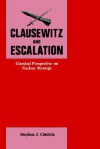 Clausewitz and Escalation: Classical Perspective on Nuclear Strategy - Stephen J. Cimbala