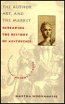 The Author, Art, and the Market: Rereading the History of Aesthetics - Martha Woodmanesee, Martha Woodmanesee