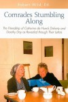 Comrades Stumbling Along: The Friendship of Catherine de Hueck Doherty and Dorothy Day as Revealed Through Their Letters - Robert Wild