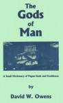 The Gods of Man: A Small Dictionary of Pagan Gods and Goddesses - David W. Owens