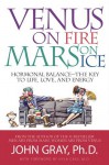 Venus on Fire, Mars on Ice: Hormonal Balance--The Key to Life, Love, and Energy - John Gray