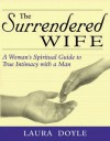 The Surrendered Wife: A Woman's Spiritual Guide To True Intimacy With A Man - Laura Doyle