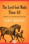 The Lord God Made Them All - James Herriot