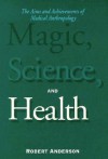 Magic, Science, and Health: The Aims and Achievements of Medical Anthropology - Robert A. Anderson