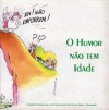 O humor não tem idade - Osvaldo Macedo de Sousa, Sampaio, José de Lemos, Baltazar, Jesus Ferreira, João Rosa, José Ruy, José Viana, Martinez, Artur Correia, José Vilhena, Jorge Rocha, Vitor da Silva, Zé Penicheiro, José Garcês, António Miranda, Onileda