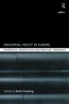 Industrial Policy in Europe: Theoretical Perspectives and Practical Proposals - Keith Cowling