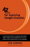 42 Rules for Applying Google Analytics: A practical guide for understanding web traffic, visitors and analytics so you can improve the performance of your website - Rob Sanders