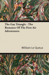 The Gay Triangle - The Romance of the First Air Adventurers - William Le Queux