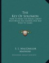 The Key of Solomon: How to Make the Magic Carpet and Obtain Any Answer One May Wish to Learn - S. Liddell MacGregor Mathers