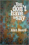 You Don't Have to Say - Alan Beard