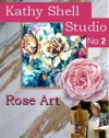 Rose Art: Kathy Shell (No 2: Studio) - Kathy Shell