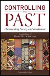 CONTROLLING THE PAST: Documenting Society and Institutions - Essays in Honor of Helen Willa Samuels - Terry Cook