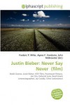 Justin Bieber: Never Say Never (Film) - Agnes F. Vandome, John McBrewster, Sam B Miller II