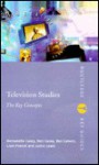 Television Studies: The Key Concepts - B. Casey, Justin Lewis, Ben Calvert, Liam French