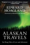 Alaskan Travels: Far-Flung Tales of Love and Adventure - Edward Hoagland, Howard Frank Mosher