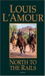 North to the Rails: A Novel - Louis L'Amour