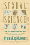 Sexual Science: The Victorian Construction of Womanhood - Cynthia Russett