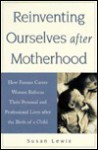 Reinventing Ourselves After Motherhood: How Former Career Women Refocus Their Personal and Professional Lives After the Birth of a Child - Susan Lewis