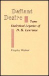 Defiant Desire: Some Dialectic Legacies of D. H. Lawrence - Kingsley Widmer