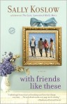 With Friends Like These - Sally Koslow